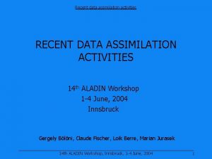 Recent data assimilation activities RECENT DATA ASSIMILATION ACTIVITIES