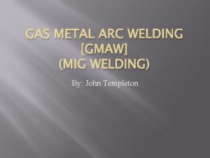 GAS METAL ARC WELDING GMAW MIG WELDING By