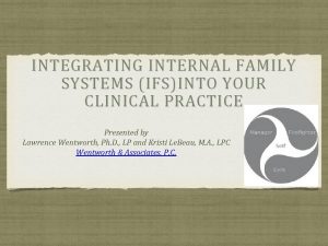 INTEGRATING INTERNAL FAMILY SYSTEMS IFS INTO YOUR CLINICAL