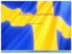 Svensk grammatik ORDKLASSER Johanna Sthl Pilngskolan Lomma www