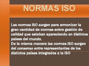 NORMAS ISO Las normas ISO surgen para armonizar