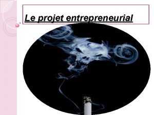 Le projet entrepreneurial Les tapes de projet 1