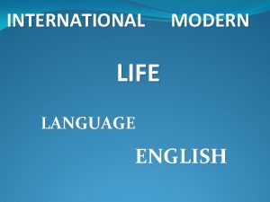 INTERNATIONAL MODERN LIFE LANGUAGE ENGLISH ENGLISH IS THE