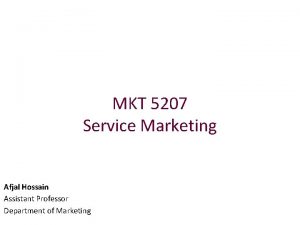 MKT 5207 Service Marketing Afjal Hossain Assistant Professor