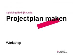 Opleiding Bedrijfskunde Projectplan maken Workshop onderzoek probleemanalyse onderzoek