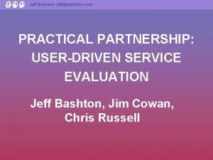 Jeff Bashton jeffbashton com PRACTICAL PARTNERSHIP USERDRIVEN SERVICE