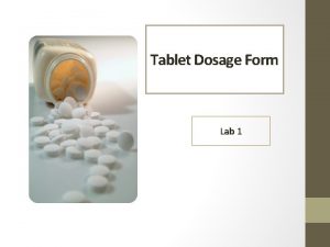 Tablet Dosage Form Lab 1 Tablets are solid
