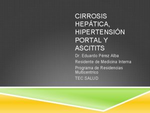 CIRROSIS HEPTICA HIPERTENSIN PORTAL Y ASCITITS Dr Eduardo