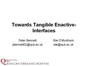 Towards Tangible Enactive Interfaces Peter Bennett pbennett 02qub