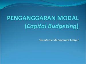 PENGANGGARAN MODAL Capital Budgeting Akuntansi Manajemen Lanjut Melukiskan