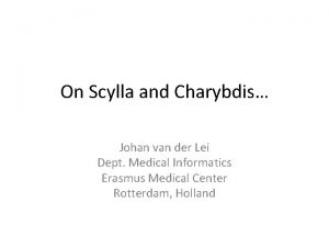On Scylla and Charybdis Johan van der Lei
