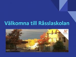 Vlkomna till Rsslaskolan Dagordning Presentation Gruppindelningar vergngsplan Organisation