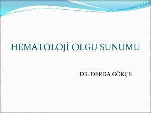 HEMATOLOJ OLGU SUNUMU DR DERDA GKE KSEL BLGLER