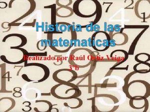 Historia de las matematicas Realizado por Ral Ortiz