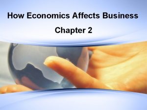 How Economics Affects Business Chapter 2 Economics How