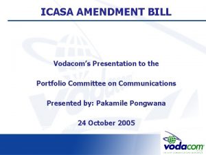 ICASA AMENDMENT BILL Vodacoms Presentation to the Portfolio