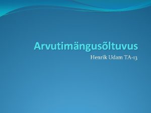 Arvutimngusltuvus Henrik Udam TA13 Sisu Arvutimngusltuvus on suur