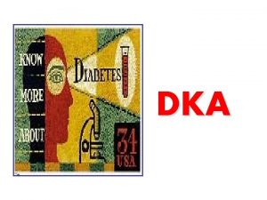DKA DKA Precipitating Factors Failure to take insulin