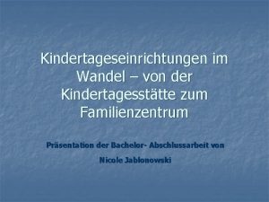 Kindertageseinrichtungen im Wandel von der Kindertagessttte zum Familienzentrum