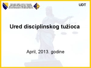 UDT Ured disciplinskog tuioca April 2013 godine UDT