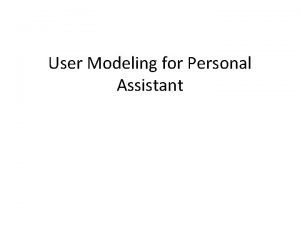 User Modeling for Personal Assistant Introduction User Modeling