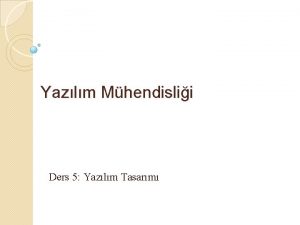 Yazlm Mhendislii Ders 5 Yazlm Tasarm Ders 5