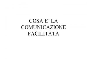 COSA E LA COMUNICAZIONE FACILITATA Uno strumento educativo