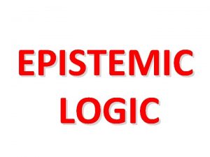 EPISTEMIC LOGIC State Model AKA Epistemic Model We