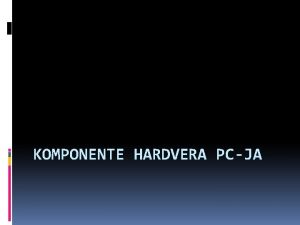 KOMPONENTE HARDVERA PCJA Hardver Hardwaregvourija Tehnologiju hardvera linih