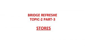 BRIDGE REFRESHE TOPIC2 PART3 STORES STORES Preparationo f