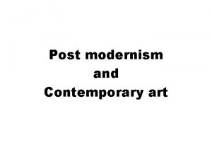 Post modernism and Contemporary art The term postmodernism