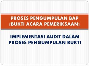 PROSES PENGUMPULAN BAP BUKTI ACARA PEMERIKSAAN IMPLEMENTASI AUDIT