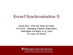 Kernel Synchronization II David Ferry Chris Gill Brian