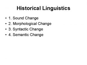 Historical Linguistics 1 Sound Change 2 Morphological Change