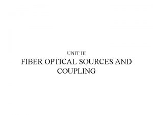 UNIT III FIBER OPTICAL SOURCES AND COUPLING Direct