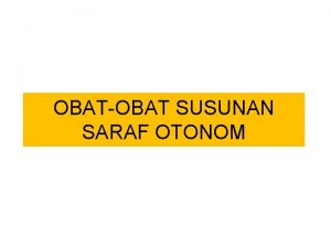 OBATOBAT SUSUNAN SARAF OTONOM Susunan saraf otonom terdiri