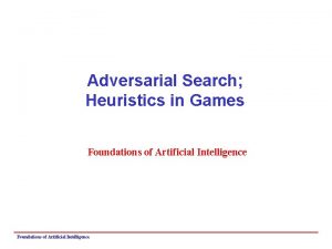 Adversarial Search Heuristics in Games Foundations of Artificial