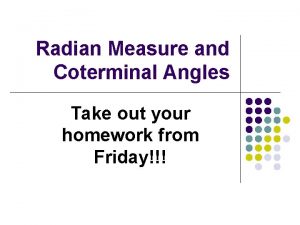 Radian Measure and Coterminal Angles Take out your