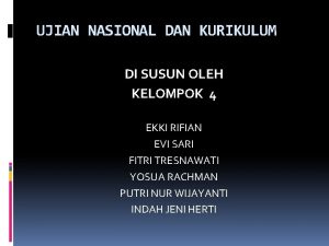 UJIAN NASIONAL DAN KURIKULUM DI SUSUN OLEH KELOMPOK