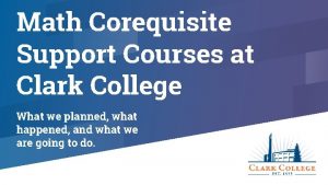 Math Corequisite Support Courses at Clark College What