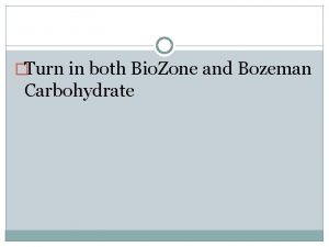 Turn in both Bio Zone and Bozeman Carbohydrate