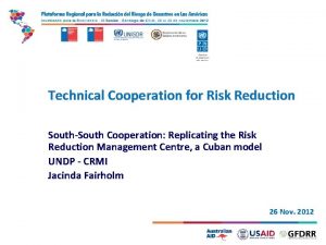 Technical Cooperation for Risk Reduction SouthSouth Cooperation Replicating