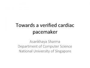 Towards a verified cardiac pacemaker Asankhaya Sharma Department