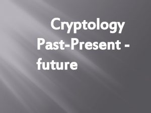 Cryptology PastPresent future Cryptology PastPresent future Saeed seyedagha