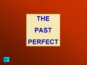 THE PAST PERFECT The PAST PERFECT is formed