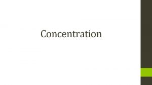 Concentration Concentration of Solutions How concentrated a solution