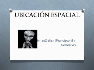 UBICACIN ESPACIAL By raralien Francisco M y Nelson