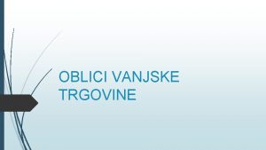 OBLICI VANJSKE TRGOVINE 1 izravan uvoz ili izvoz