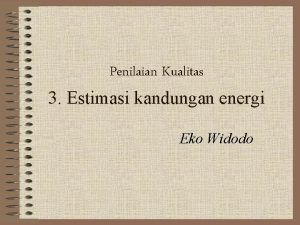 Penilaian Kualitas 3 Estimasi kandungan energi Eko Widodo