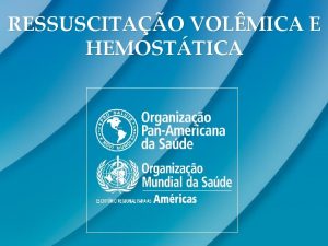 RESSUSCITAO VOLMICA E HEMOSTTICA OBJETIVOS Discutir a infuso